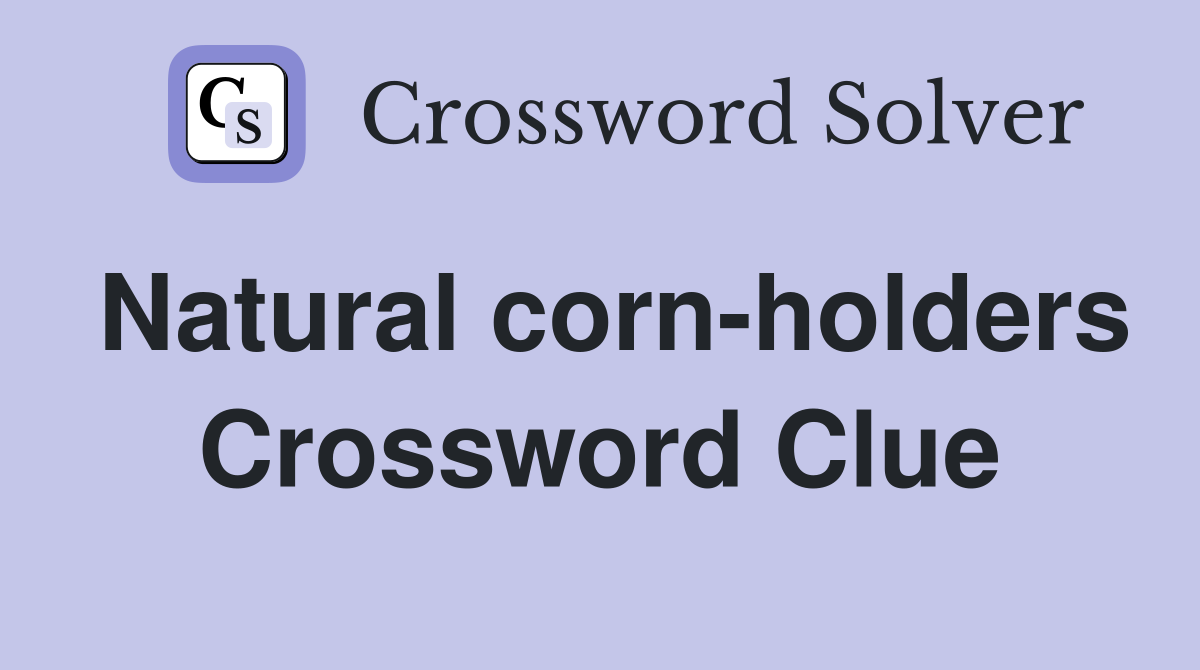 Natural corn-holders Crossword Clue