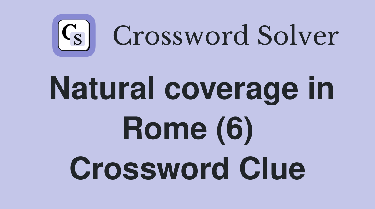 Natural coverage in Rome (6) Crossword Clue