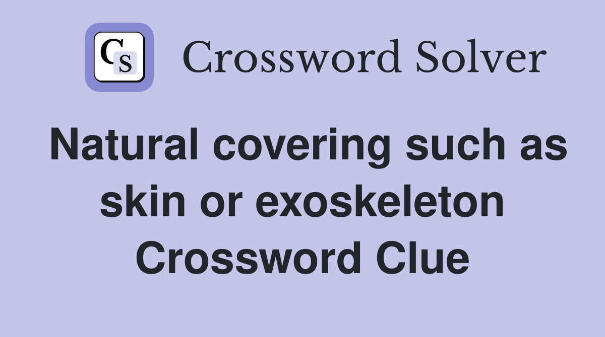 Natural covering such as skin or exoskeleton Crossword Clue