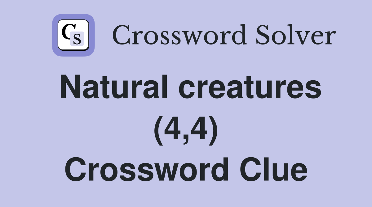 Natural creatures (4,4) Crossword Clue