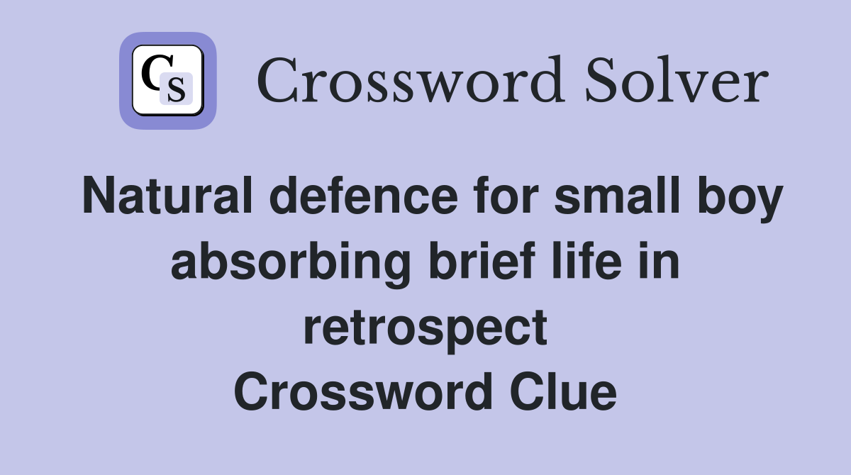 Natural defence for small boy absorbing brief life in retrospect Crossword Clue