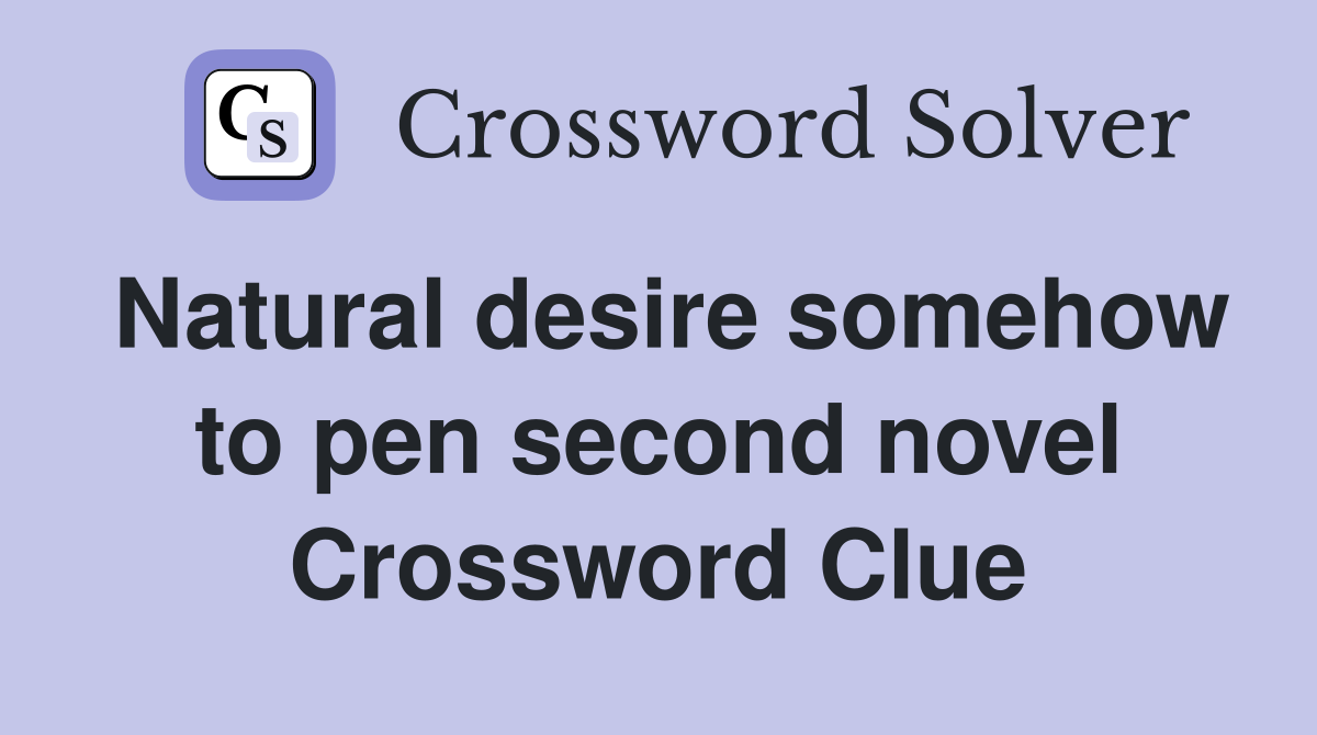 Natural desire somehow to pen second novel Crossword Clue