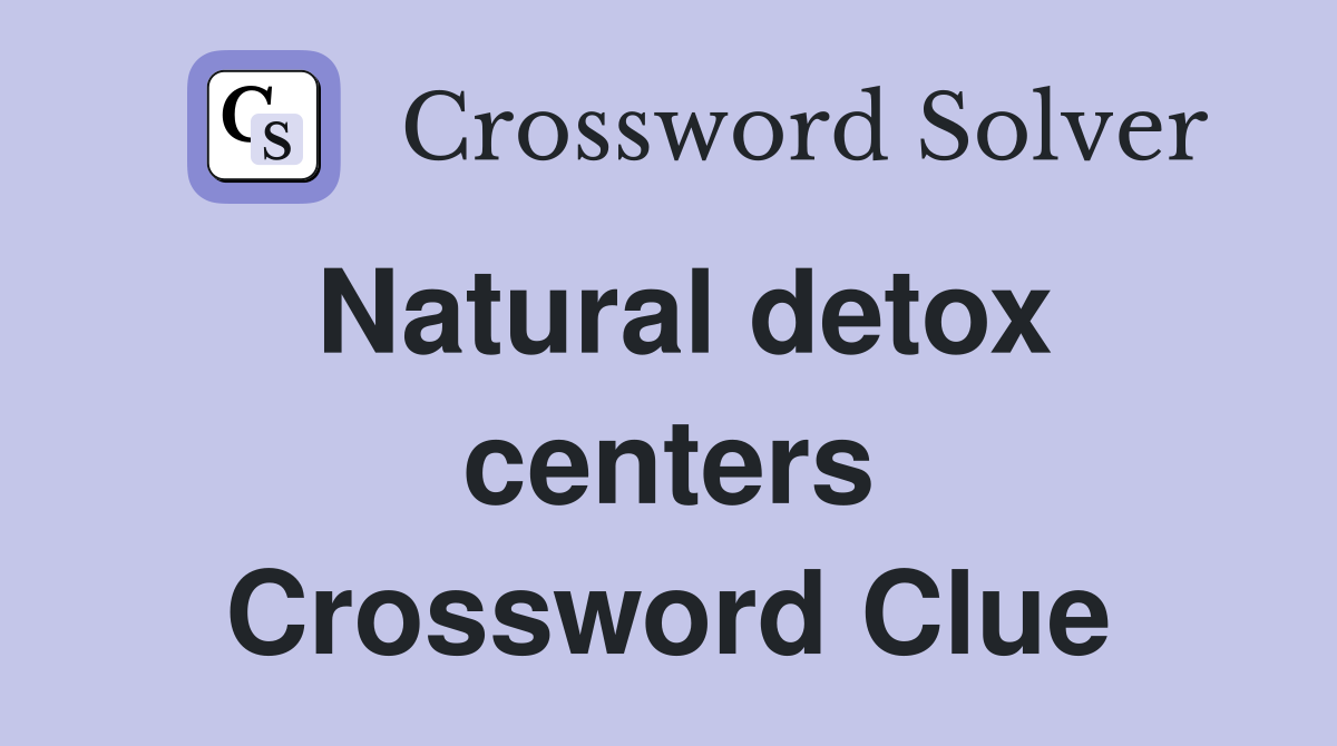 Natural detox centers Crossword Clue