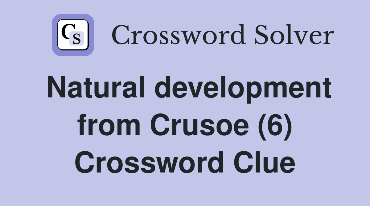 Natural development from Crusoe (6) Crossword Clue