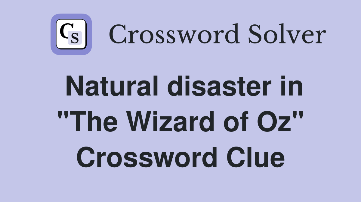 Natural disaster in "The Wizard of Oz" Crossword Clue