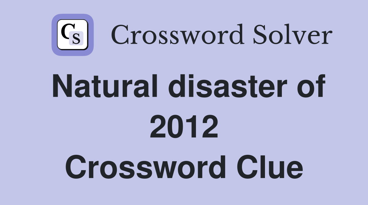 Natural disaster of 2012 Crossword Clue