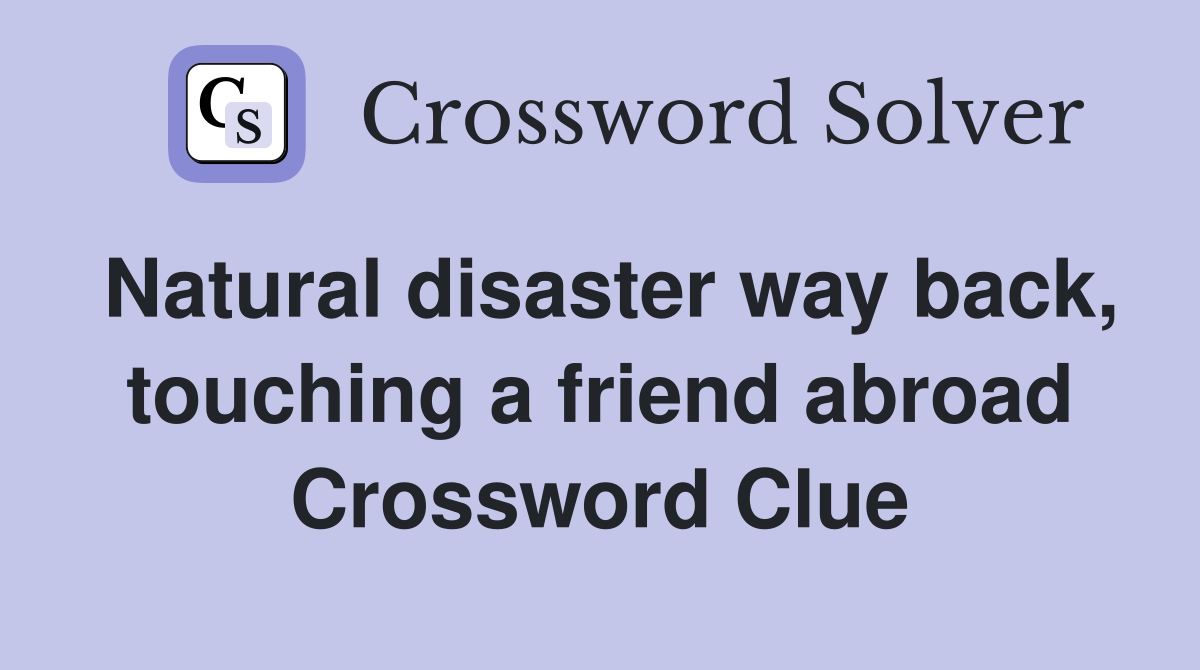 Natural disaster way back, touching a friend abroad Crossword Clue