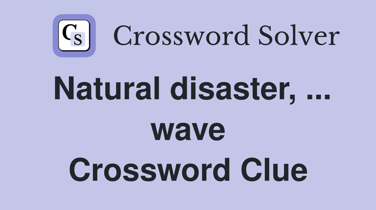 Natural disaster, ... wave Crossword Clue