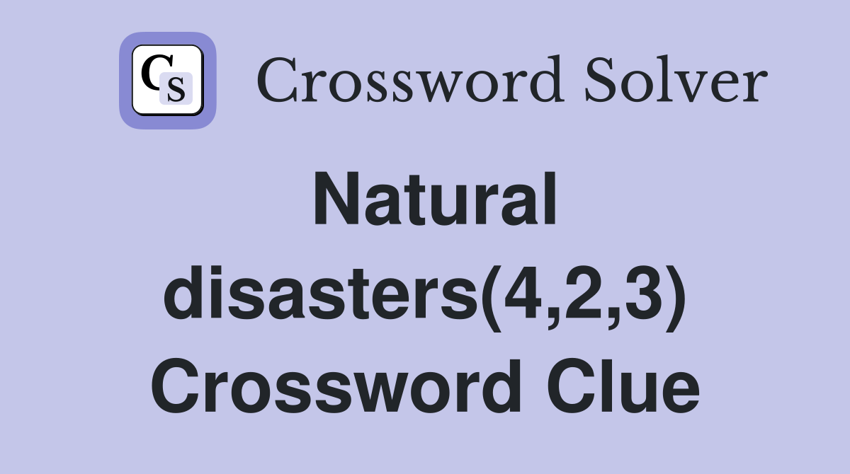 Natural disasters(4,2,3) Crossword Clue
