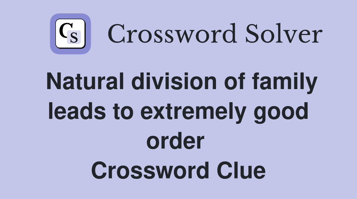Natural division of family leads to extremely good order  Crossword Clue