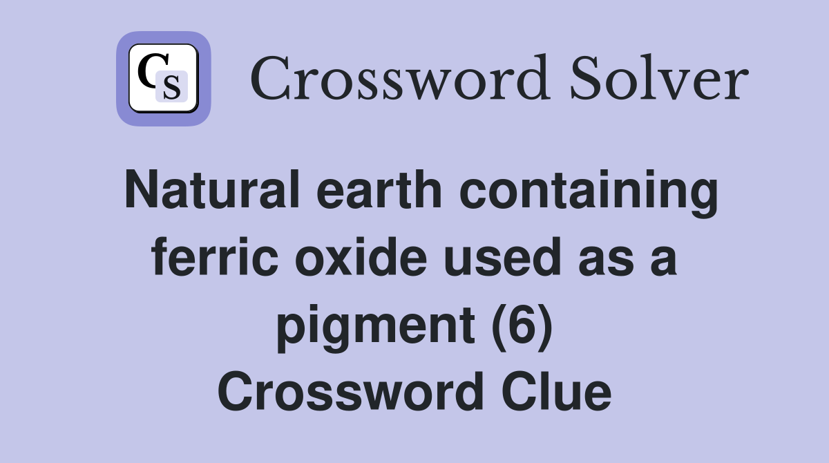 Natural earth containing ferric oxide used as a pigment (6) Crossword Clue