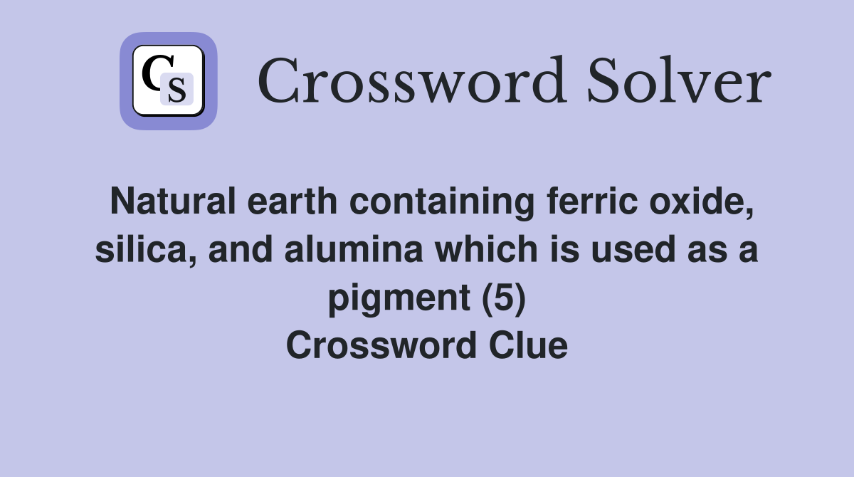 Natural earth containing ferric oxide, silica, and alumina which is used as a pigment (5) Crossword Clue