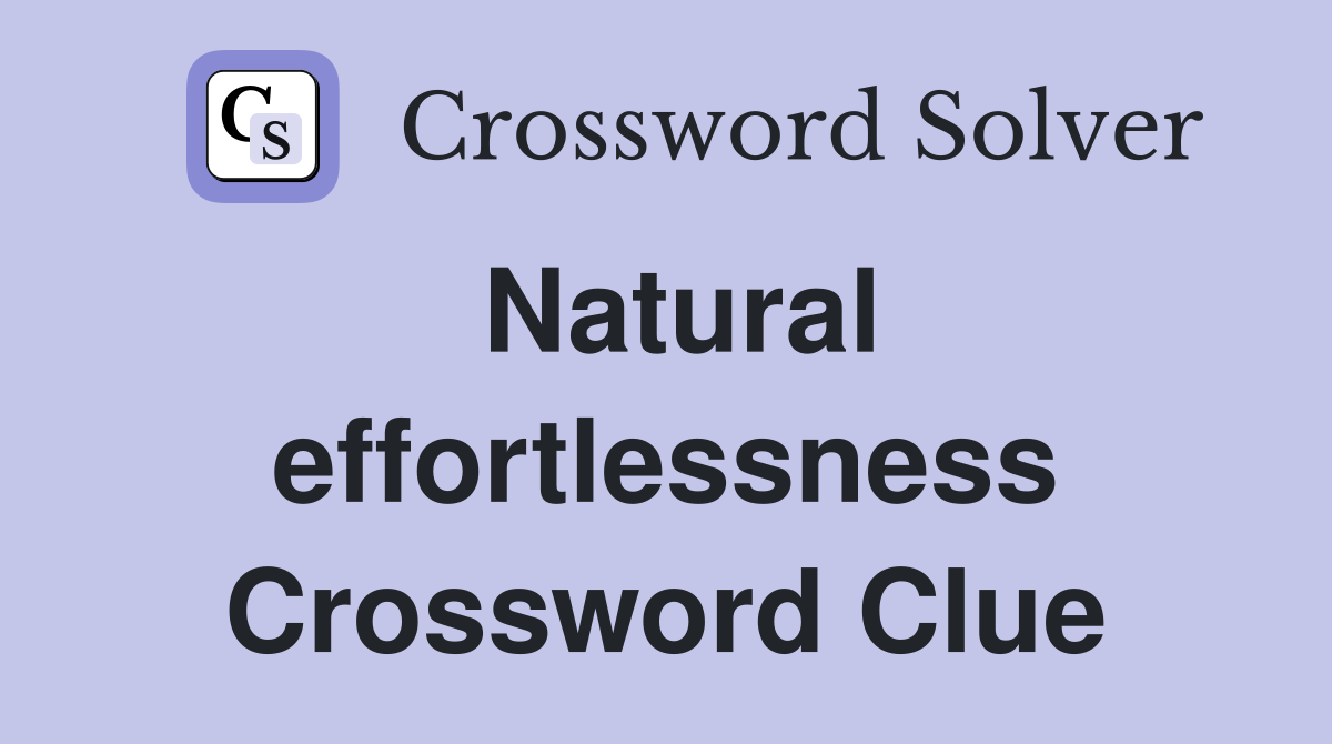 Natural effortlessness Crossword Clue