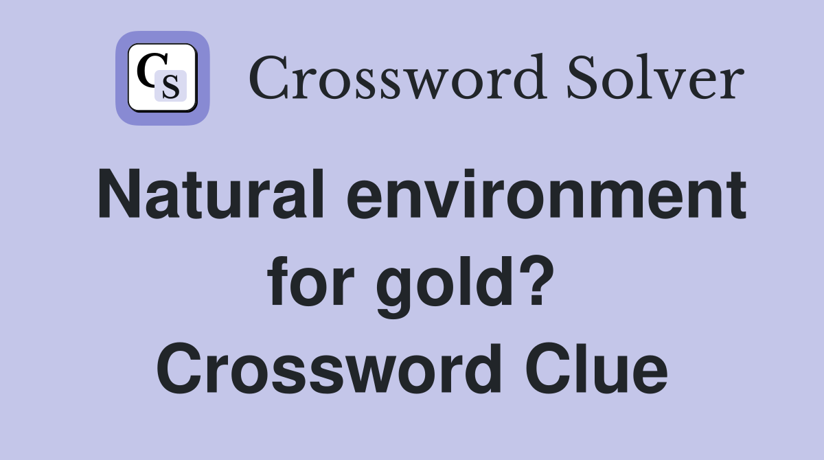 Natural environment for gold? Crossword Clue