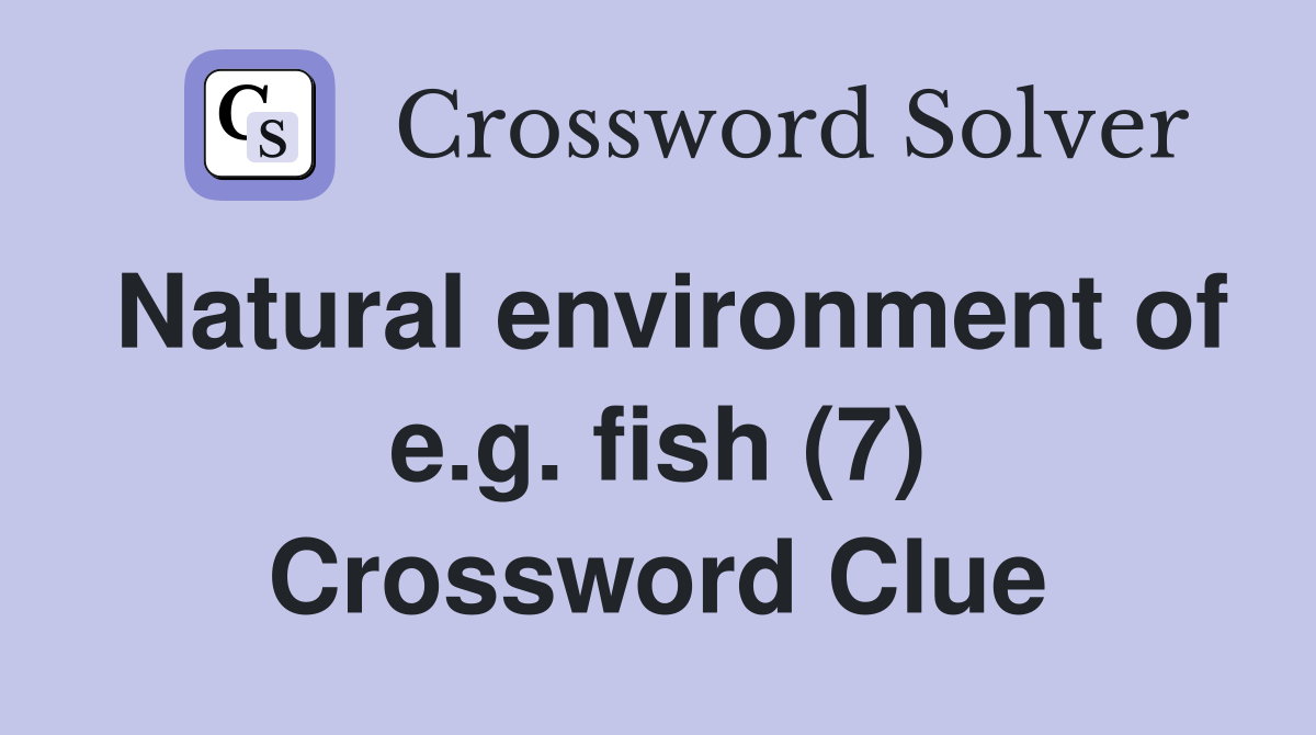 Natural environment of e.g. fish (7) Crossword Clue