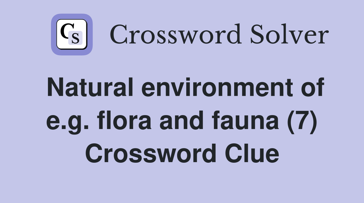 Natural environment of e.g. flora and fauna (7) Crossword Clue