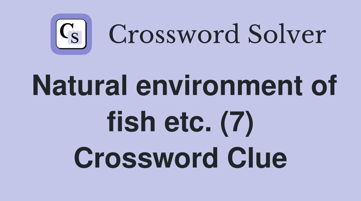 Natural environment of fish etc. (7) Crossword Clue