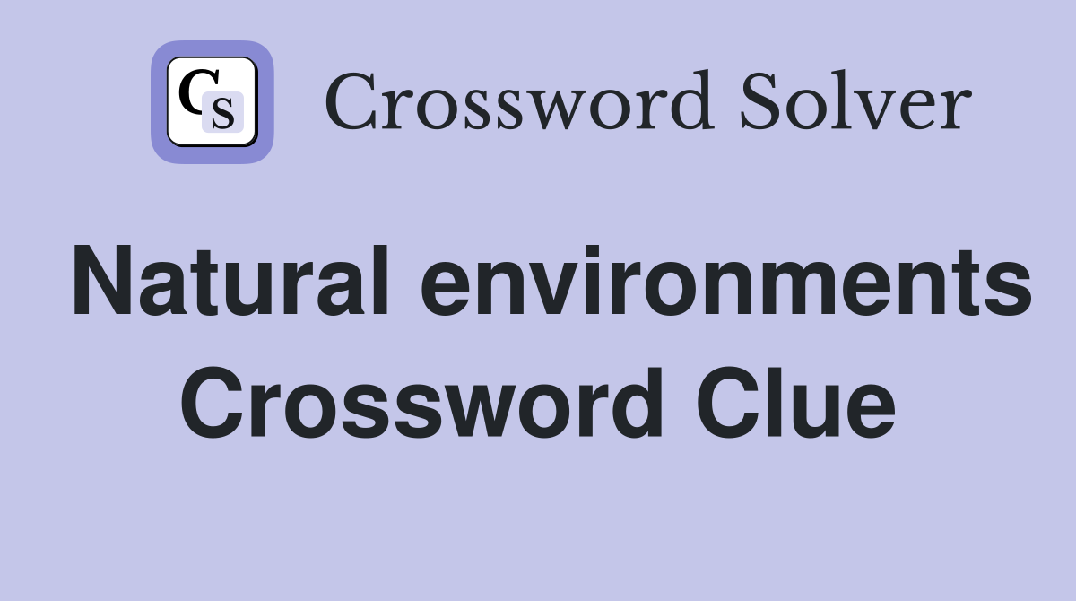 Natural environments Crossword Clue