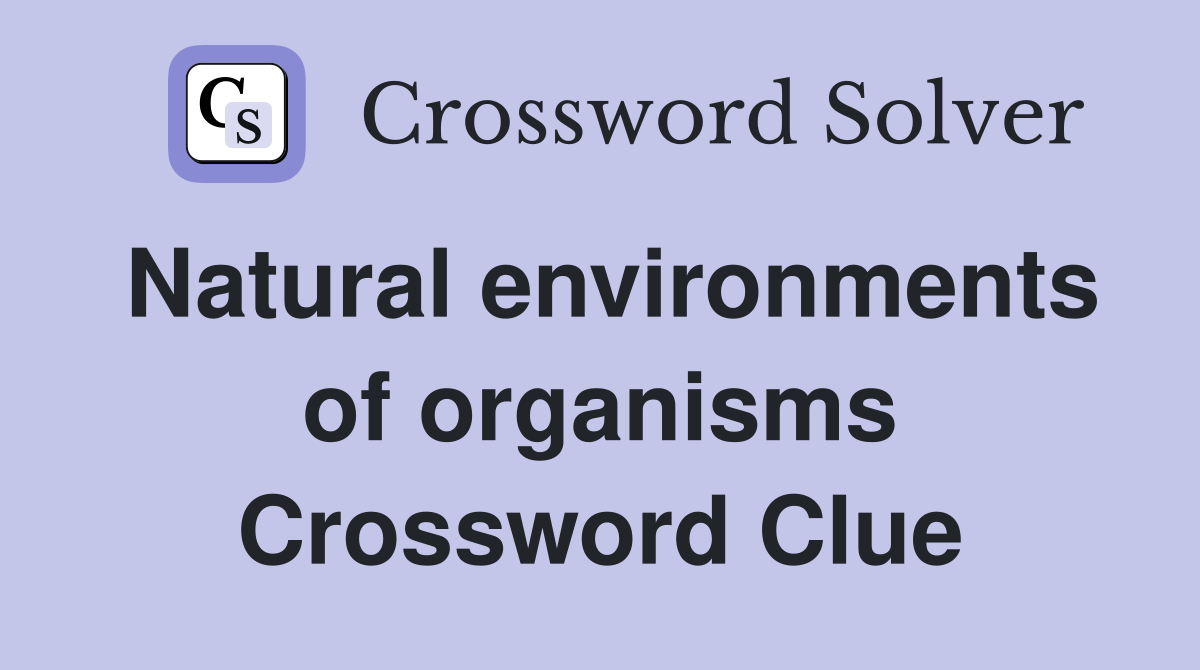 Natural environments of organisms Crossword Clue