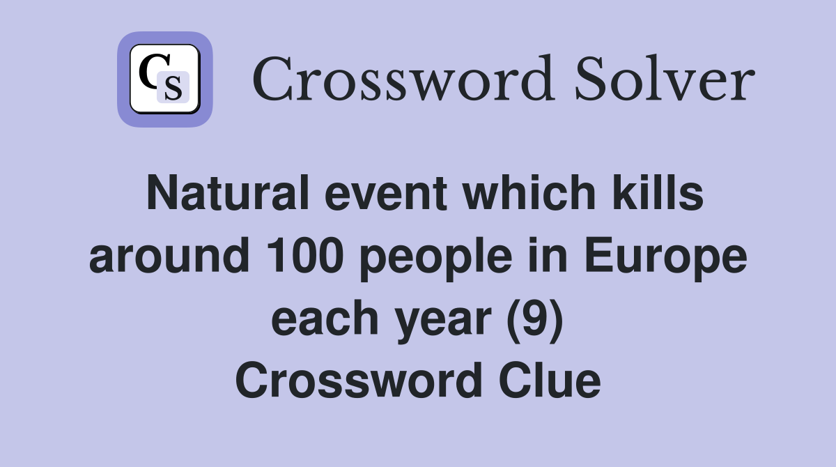 Natural event which kills around 100 people in Europe each year (9) Crossword Clue