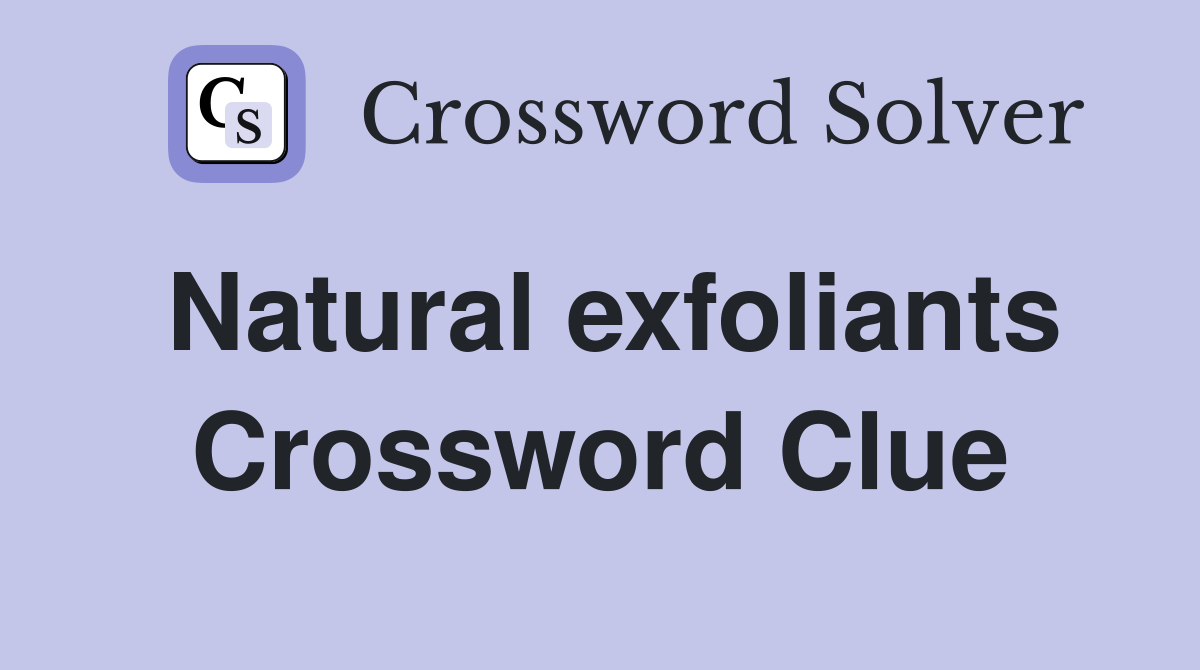 Natural exfoliants Crossword Clue