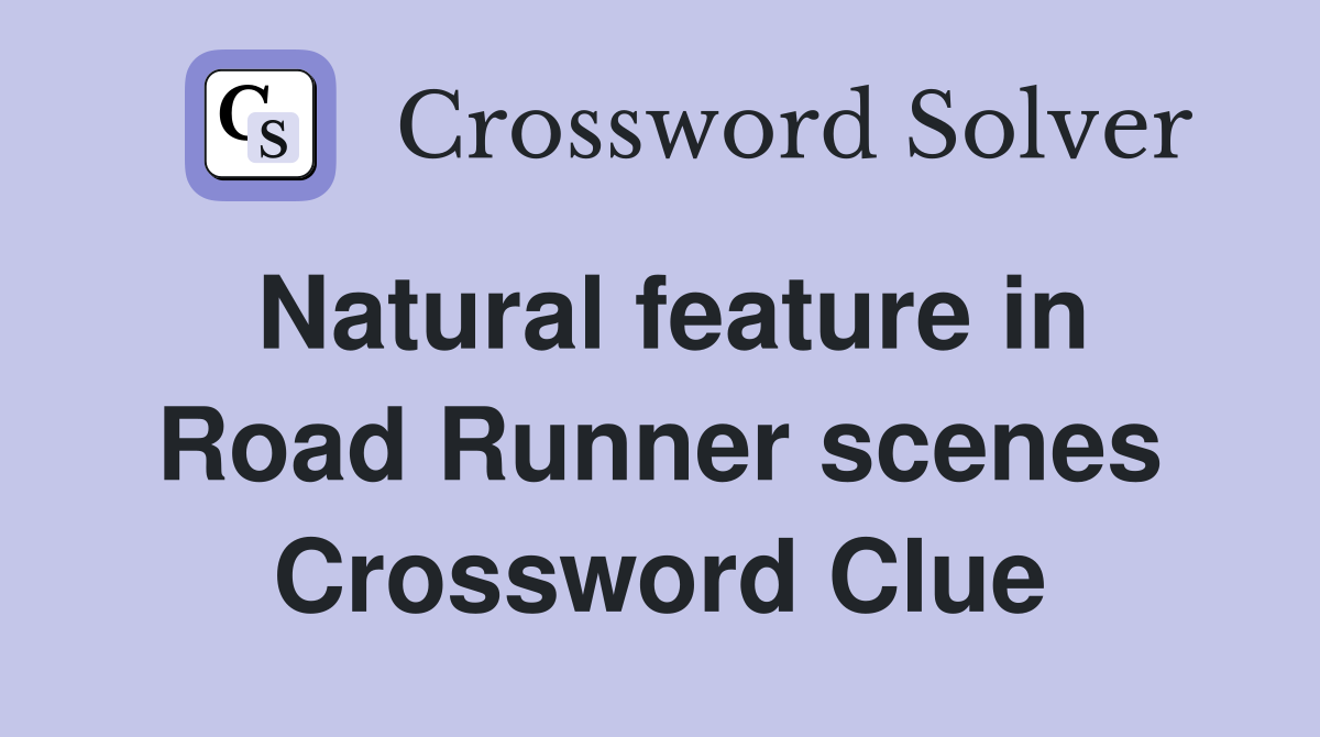 Natural feature in Road Runner scenes Crossword Clue