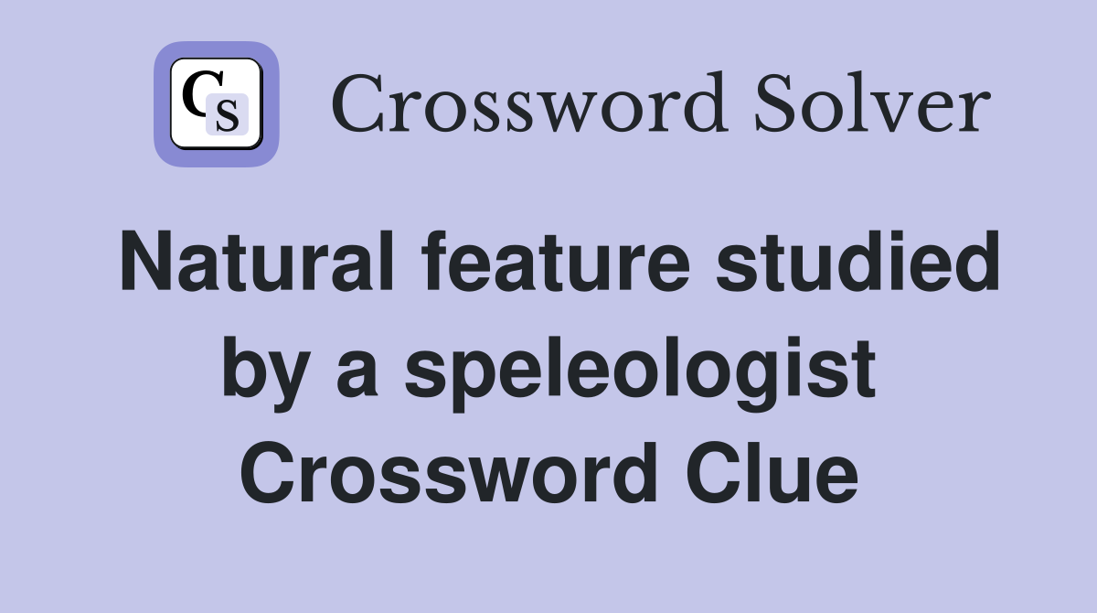 Natural feature studied by a speleologist Crossword Clue