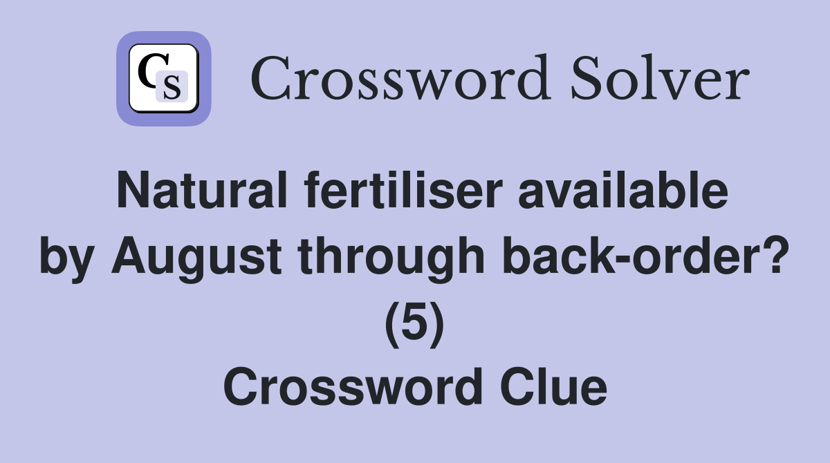 Natural fertiliser available by August through back-order? (5) Crossword Clue