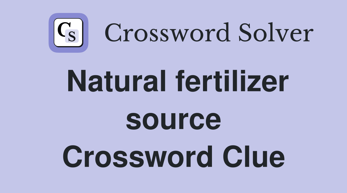 Natural fertilizer source Crossword Clue