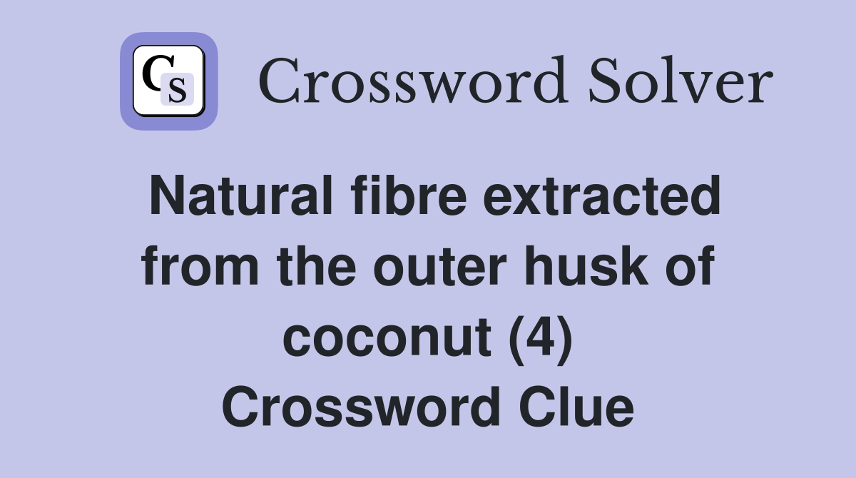 Natural fibre extracted from the outer husk of coconut (4) Crossword Clue