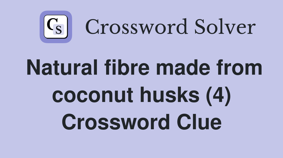 Natural fibre made from coconut husks (4) Crossword Clue