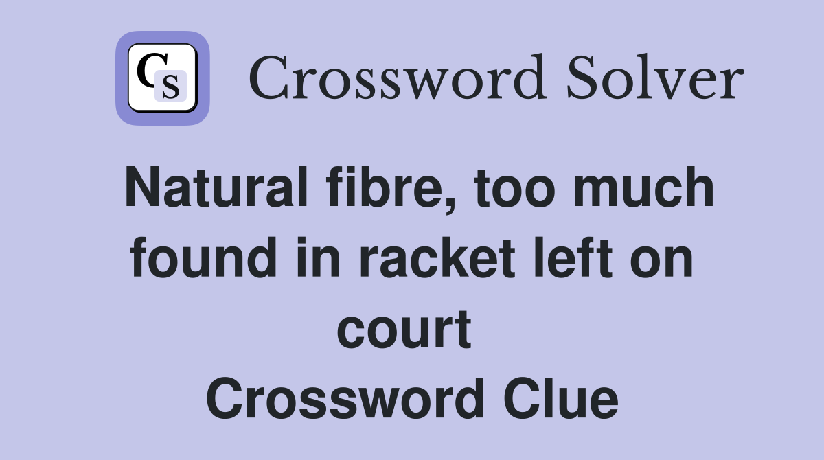 Natural fibre, too much found in racket left on court  Crossword Clue