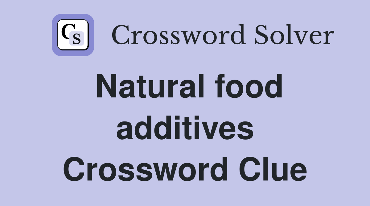 Natural food additives Crossword Clue