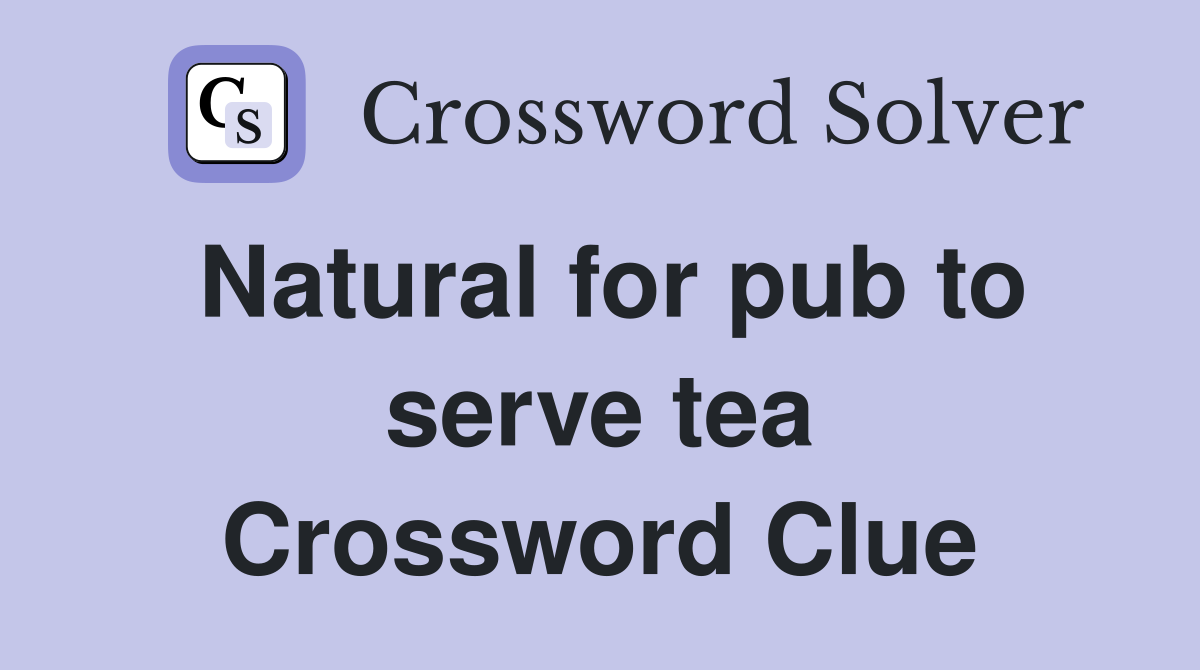 Natural for pub to serve tea Crossword Clue