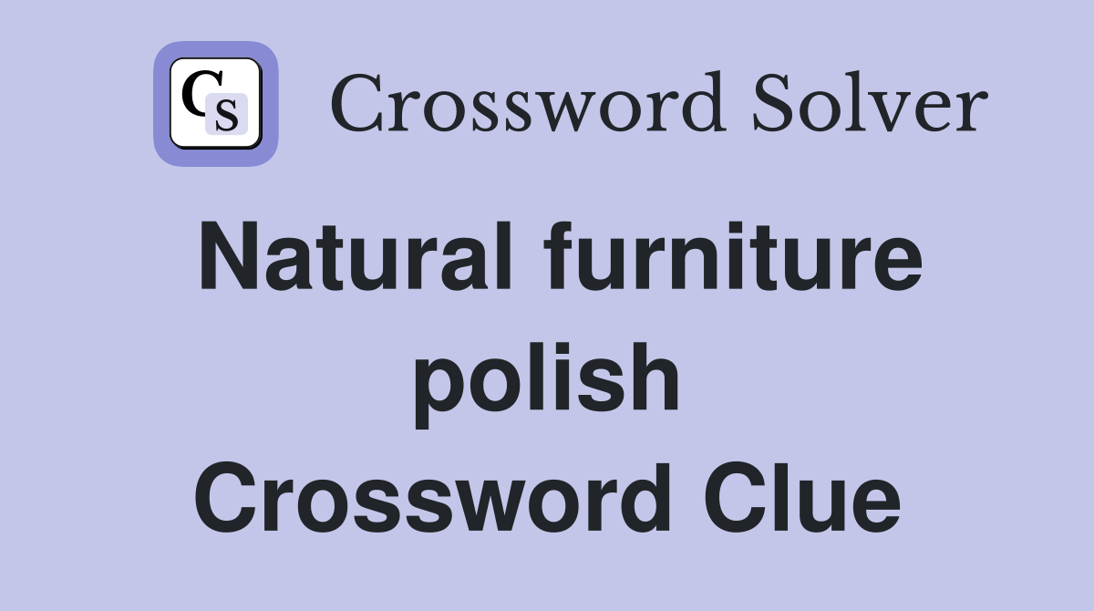 Natural furniture polish Crossword Clue