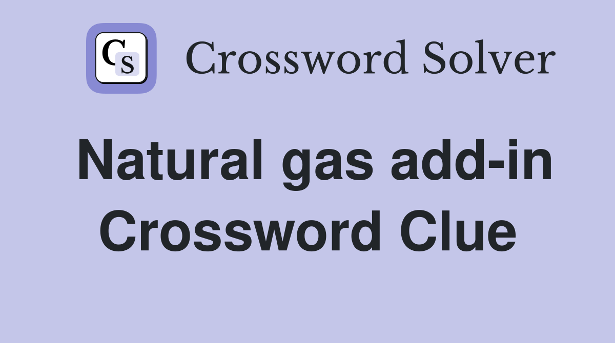 Natural gas add-in Crossword Clue