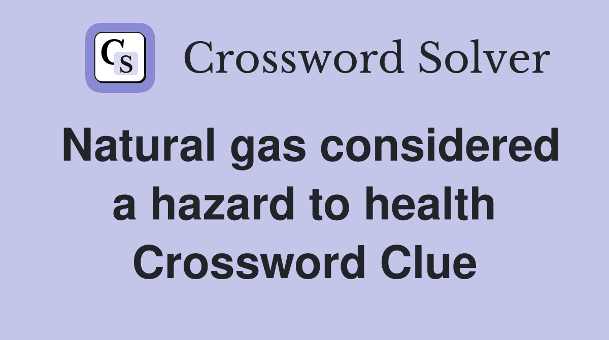 Natural gas considered a hazard to health Crossword Clue