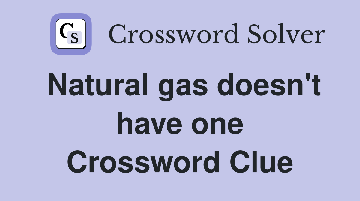 Natural gas doesn't have one Crossword Clue