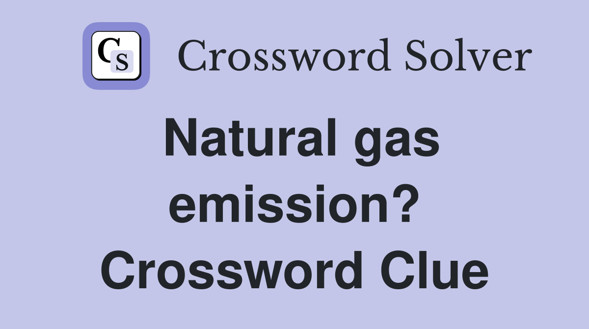 Natural gas emission? Crossword Clue