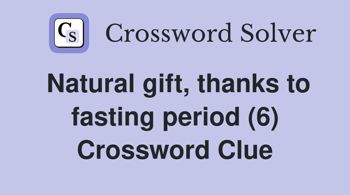 Natural gift, thanks to fasting period (6) Crossword Clue
