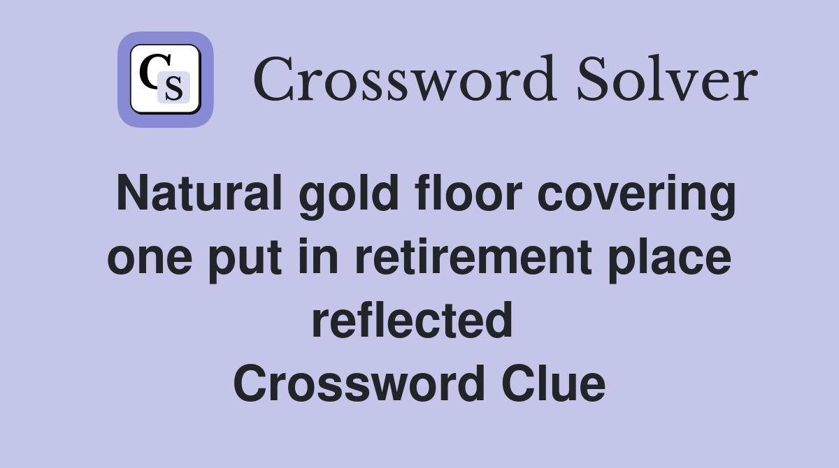Natural gold floor covering one put in retirement place reflected  Crossword Clue