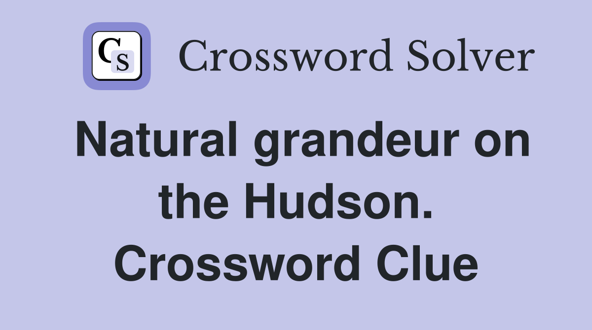 Natural grandeur on the Hudson. Crossword Clue