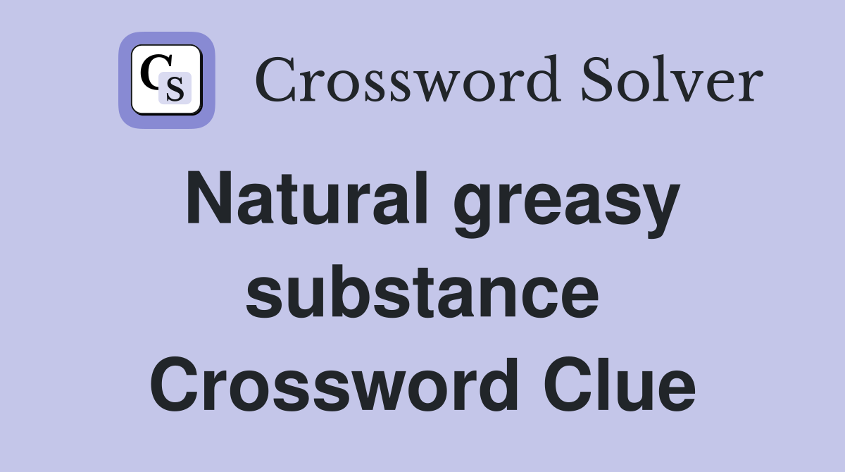 Natural greasy substance Crossword Clue