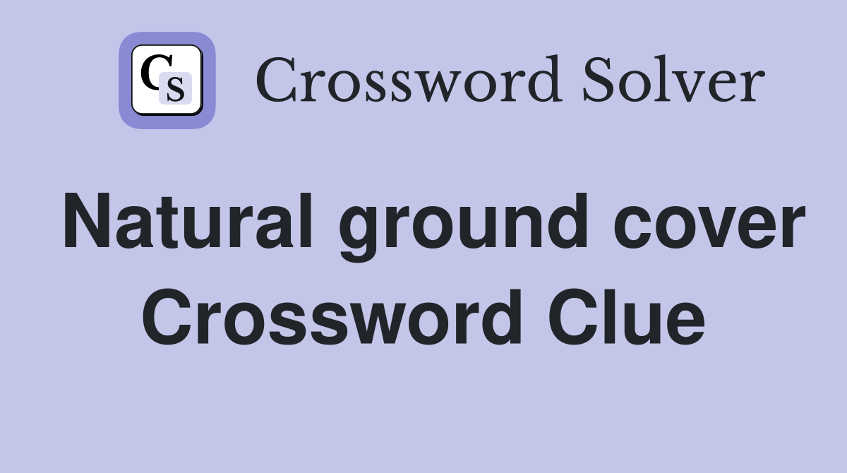 Natural ground cover Crossword Clue