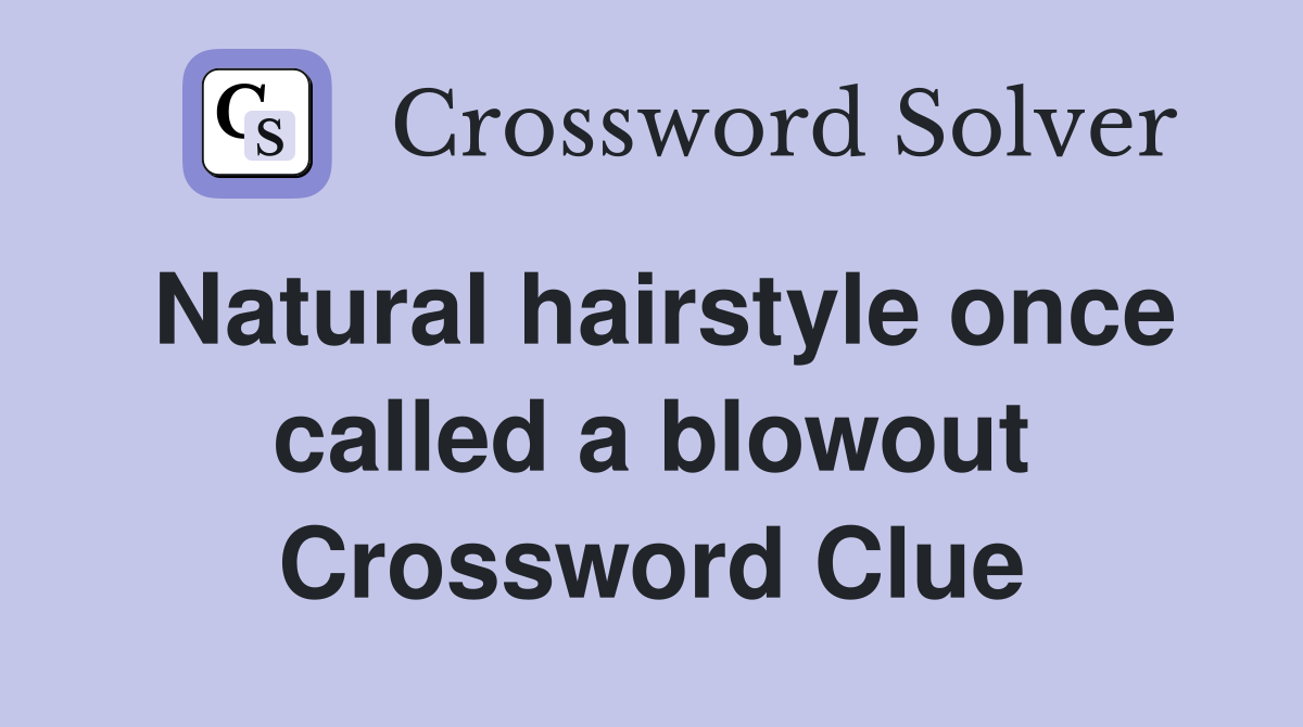 Natural hairstyle once called a blowout Crossword Clue