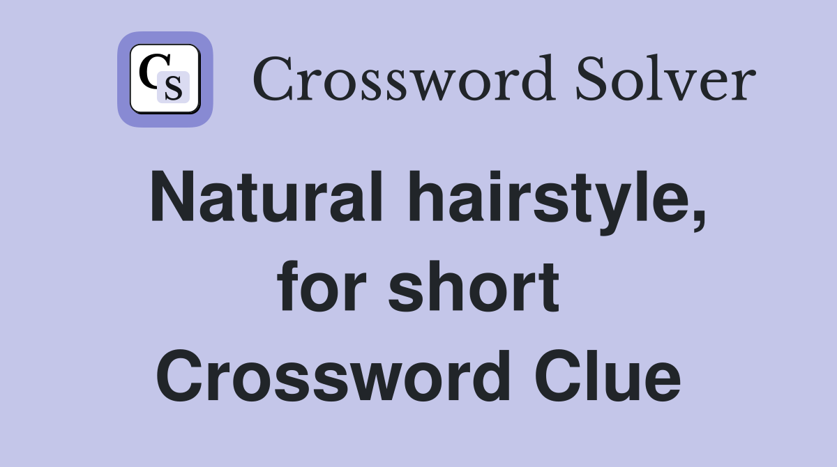 Natural hairstyle, for short Crossword Clue