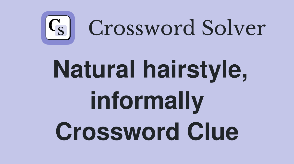 Natural hairstyle, informally Crossword Clue