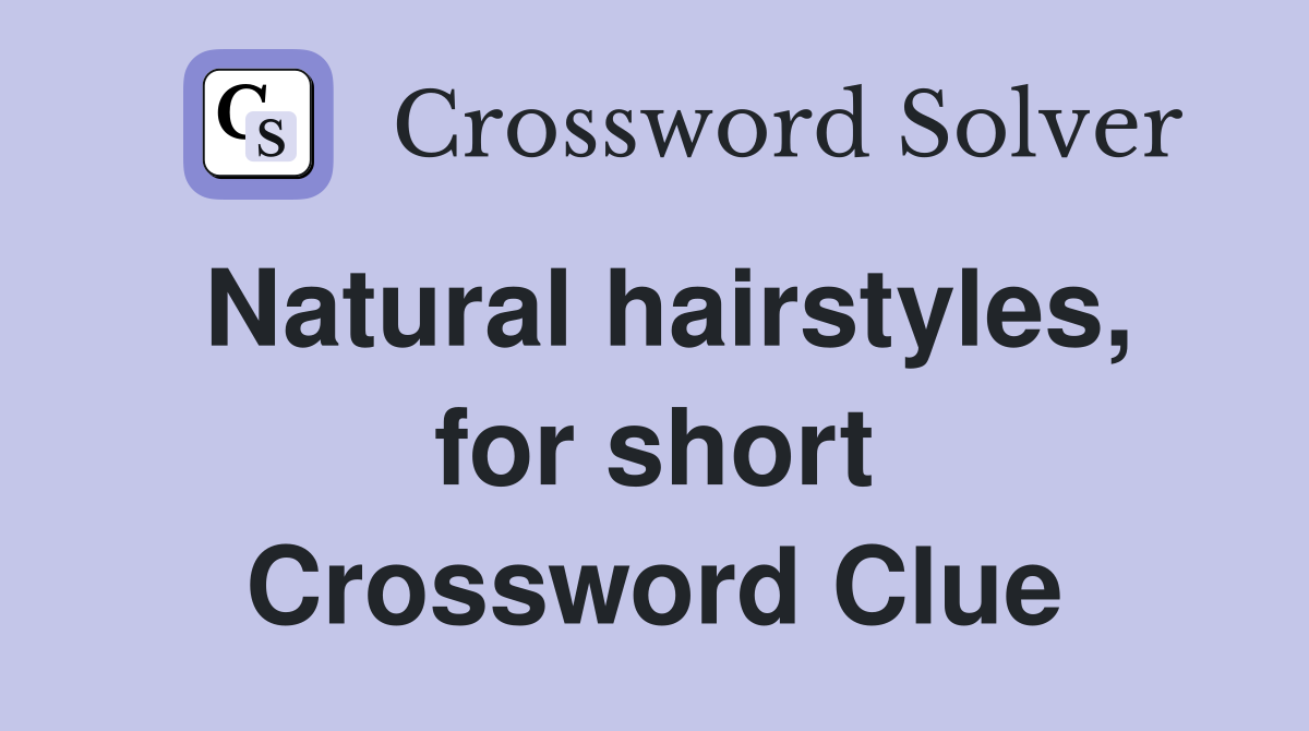 Natural hairstyles, for short Crossword Clue