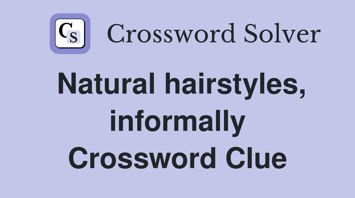Natural hairstyles, informally Crossword Clue