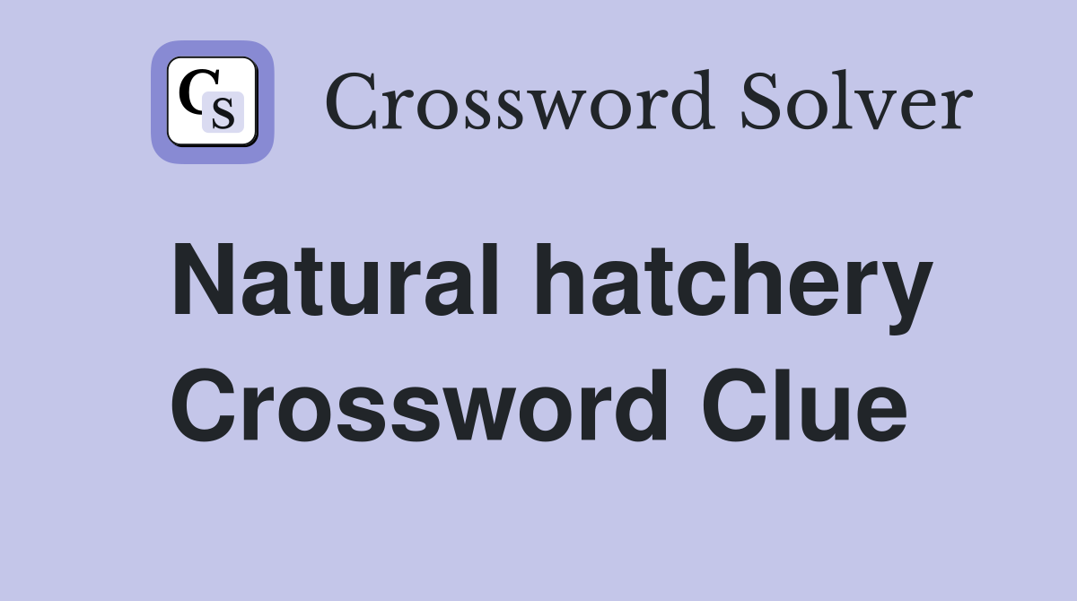 Natural hatchery Crossword Clue